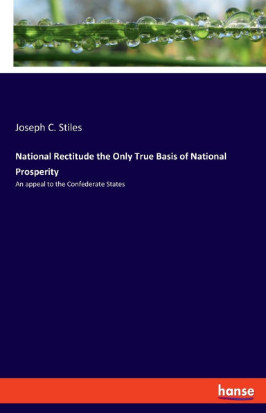 National Rectitude the Only True Basis of National Prosperity: An appeal to the Confederate States