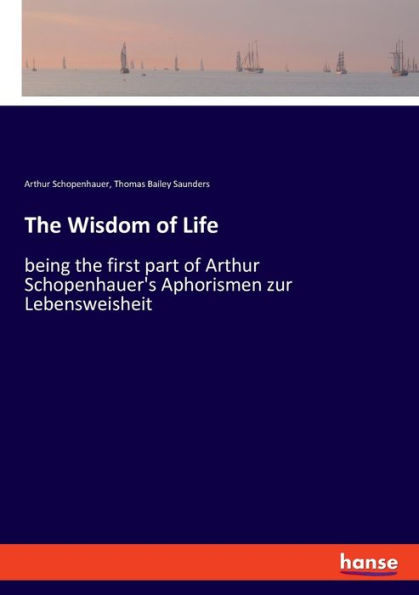 The Wisdom of Life: being the first part of Arthur Schopenhauer's Aphorismen zur Lebensweisheit