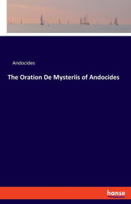 Title: The Oration De Mysteriis of Andocides, Author: Andocides
