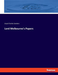 Title: Lord Melbourne's Papers, Author: Lloyd Charles Sanders