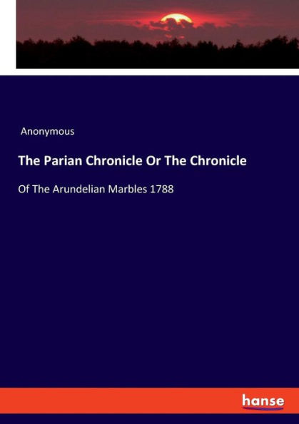 The Parian Chronicle Or The Chronicle: Of The Arundelian Marbles 1788