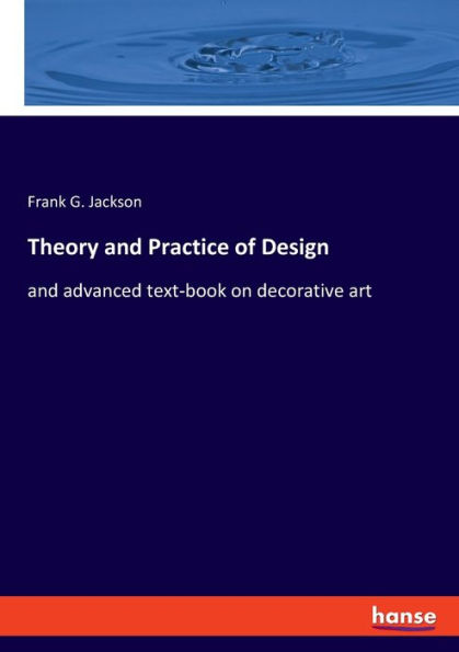 Theory and Practice of Design: and advanced text-book on decorative art