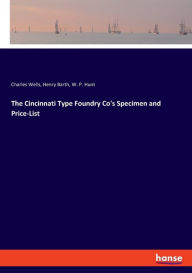 Title: The Cincinnati Type Foundry Co's Specimen and Price-List, Author: Charles Wells