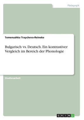 Bulgarisch Vs Deutsch Ein Kontrastiver Vergleich Im Bereich Der Phonologie By Temenuzhka Traycheva Reineke Paperback Barnes Noble