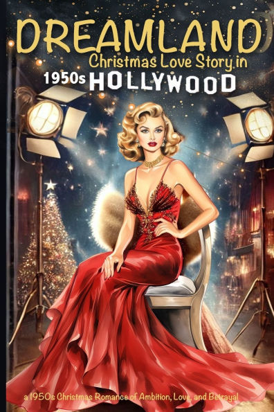 DREAMLAND Christmas Love Story 1950s Hollywood: A Romance of Ambition, Love, and Betrayal