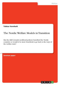 Title: The Nordic Welfare Models in Transition: Has the shift towards neoliberal policies benefited the Nordic countries or would it be more beneficial to go back to the ways of the welfare state?, Author: Tobias Vornholt