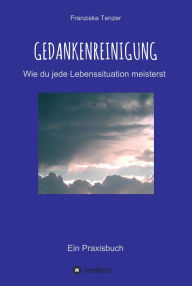 Title: Gedankenreinigung: Wie du jede Lebenssituation meisterst, Author: Franziska Tenzer