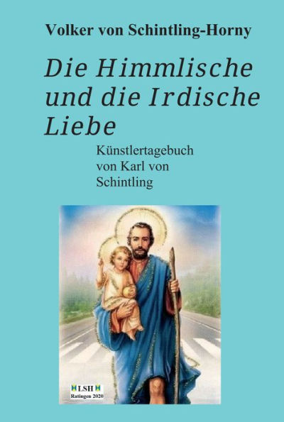 Die Himmlische und die Irdische Liebe: Ein Künstlertagebuch von Karl von Schintling