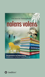 Title: nolens volens: Kurzgeschichten von Rudyard Kipling, Author: Rudyard Kipling