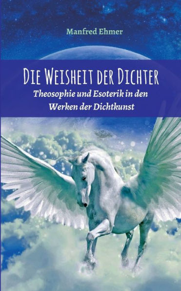 Die Weisheit der Dichter: Esoterik und Theosophie den Werken Dichtkunst