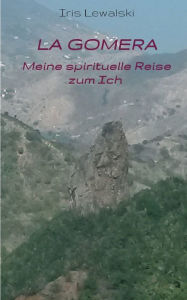 Title: La Gomera Meine spirituelle Reise zum Ich: Erfahrungsbericht, Author: Iris Lewalski