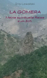 Title: La Gomera Meine spirituelle Reise zum Ich: Erfahrungsbericht, Author: Iris Lewalski