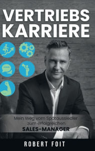 Title: Vertriebskarriere: Mein Weg vom Spätaussiedler zum erfolgreichen Sales Manager, Author: Robert Foit
