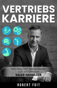 Title: Vertriebskarriere: Mein Weg vom Spätaussiedler zum erfolgreichen Sales Manager, Author: Robert Foit