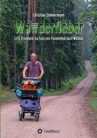 Title: Wanderfieber: 3392 Kilometer zu Fuss von Flumenthal nach Moskau, Author: Christian Zimmermann