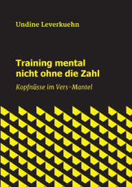 Title: Training mental nicht ohne die Zahl: Kopfnüsse im Vers-Mantel, Author: Undine Leverkuehn