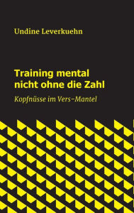 Title: Training mental nicht ohne die Zahl: Kopfnüsse im Vers-Mantel, Author: Undine Leverkuehn