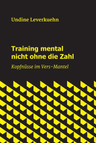 Title: Training mental nicht ohne die Zahl: Kopfnüsse im Vers-Mantel, Author: Undine Leverkuehn