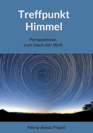 Title: Treffpunkt Himmel: Perspektiven vom Dach der Welt, Author: Petra-Alexa Prantl