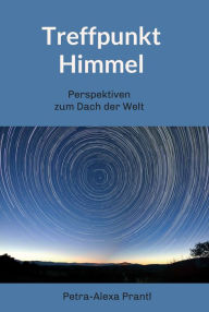 Title: Treffpunkt Himmel: Perspektiven vom Dach der Welt, Author: Petra-Alexa Prantl