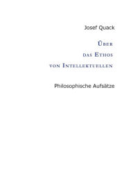 Title: ï¿½ber das Ethos von Intellektuellen: Philosophische Aufsï¿½tze, Author: Josef Quack