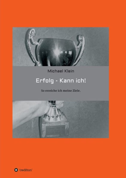 Erfolg -- kann ich!: So erreiche ich meine Ziele.