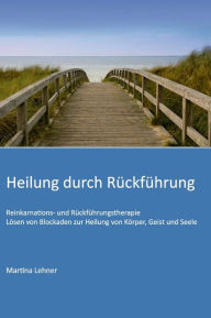 Title: Heilung durch Rückführung: Lösen von Blockaden zur Heilung von Körper, Geist und Seele, Author: Martina Lehner