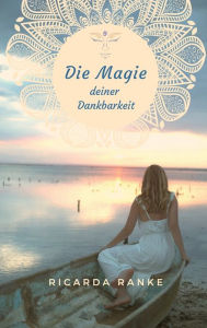 Title: Die Magie deiner Dankbarkeit: Freue dich auf deine Magie - dein NEUES Leben!, Author: Ricarda Ranke