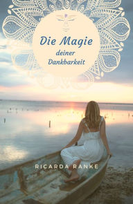 Title: Die Magie deiner Dankbarkeit: Freue dich auf deine Magie - dein NEUES Leben!, Author: Ricarda Ranke