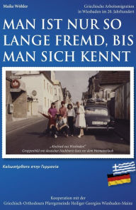 Title: Man ist nur so lange fremd, bis man sich kennt: Griechische Arbeitsmigration in Wiesbaden im 20. Jahrhundert, Author: Maike Wöhler