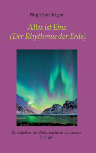 Title: Alles ist Eins (Der Rhythmus der Erde): Botschaften der Naturreiche in der neuen Energie, Author: Birgit Spielhagen