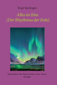 Title: Alles ist Eins (Der Rhythmus der Erde): Botschaften der Naturreiche in der neuen Energie, Author: Birgit Spielhagen