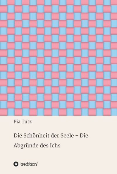 Die Schönheit der Seele - Die Abgründe des Ichs: Gedichte und Gedanken