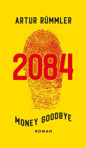 Title: 2084 - Money Goodbye: Krimi aus einer besseren Zeit, Author: Artur Rümmler