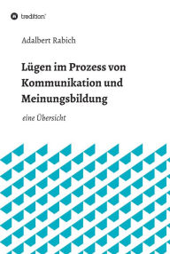 Title: Lügen im Prozess von Kommunikation und Meinungsbildung: eine Übersicht, Author: Adalbert Rabich