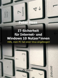 Title: IT-Sicherheit für Internet- und Windows 10 Nutzer*innen: Hilfe, mein PC hat einen Virus eingefangen!, Author: Peter Hess