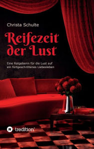 Title: Reifezeit der Lust: Eine Ratgeberin für die Lust auf ein fortgeschrittenes Liebesleben, Author: Christa Schulte