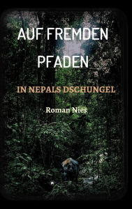 Title: Auf fremden Pfaden in Nepals Dschungel, Author: Roman Nies