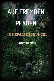 Title: Auf fremden Pfaden in Nepals Dschungel, Author: Roman Nies