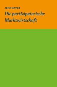 Title: Die partizipative Marktwirtschaft, Author: Jens Mayer