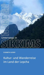 Title: Unterwegs in Sikkims Norden: Kultur- und Wanderreise im Land der Lepcha, Author: Elisabeth Jucker