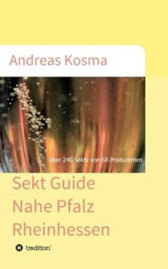 Title: Sekt Guide Nahe Pfalz Rheinhessen: über 240 Sekte von 68 Produzenten, Author: Andreas Kosma