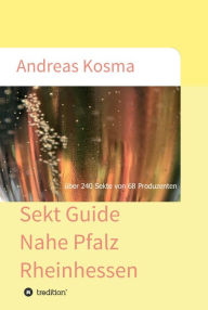 Title: Sekt Guide Nahe Pfalz Rheinhessen: über 240 Sekte von 68 Produzenten, Author: Andreas Kosma