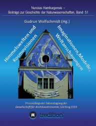 Title: Himmelswelten und Kosmovisionen - Imaginationen, Modelle, Weltanschauungen.: Sky Worlds and Cosmovisions - Imaginations, Models, Worldviews. Proceedings der Tagung der Gesellschaft für Archäoastronomie in Gilching 2019. Nuncius Hamburgensis - Beiträge zur, Author: Gudrun Wolfschmidt