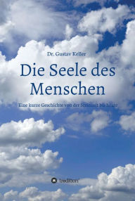 Title: Die Seele des Menschen: Eine kurze Geschichte von der Steinzeit bis heute, Author: Dr. Gustav Keller