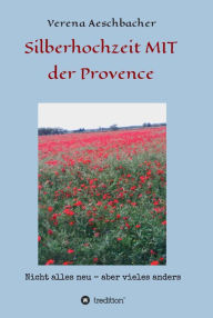 Title: Silberhochzeit MIT der Provence: Nicht alles neu, aber vieles anders, Author: Verena Aeschbacher