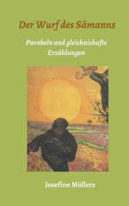 Title: Der Wurf des Sämanns: Parabeln und gleichnishafte Erzählungen, Author: Dr. Josefine Müllers