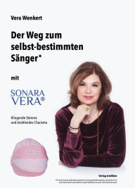 Title: Der Weg zum selbst-bestimmten Sänger: SONARA VERA, Author: Vera Wenkert