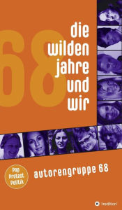 Title: Die wilden Jahre und wir: Pop, Protest und Politik, Author: Autorengruppe 68