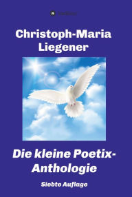 Title: Die kleine Poetix-Anthologie: 7. Auflage, Author: Christoph-Maria Liegener